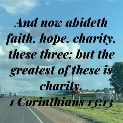 1 Corinthians 13:13 KJV: And now abideth faith, hope, charity, the.
